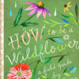 how to be a wildflower