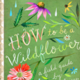 how to be a wildflower how to be a wildflower