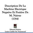 Description de La Machine Electrique Negative Et Positive de M. Nairne Description de La Machine Electrique Negative Et Positive de M. Nairne