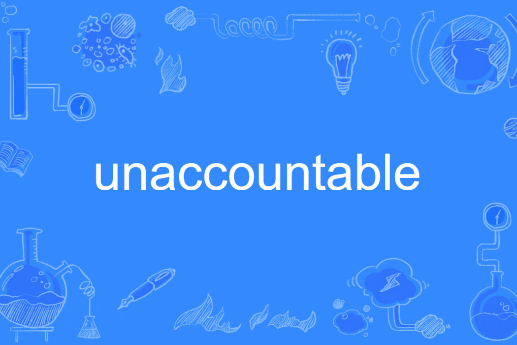 unaccountable unaccountable