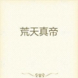 荒天真帝 荒天真帝