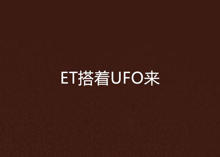 ET搭著UFO來 ET搭著UFO來