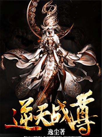 逆天戰尊(逸塵創作的熱血爽文類網路小說) 逆天戰尊(逸塵創作的熱血爽文類網路小說)