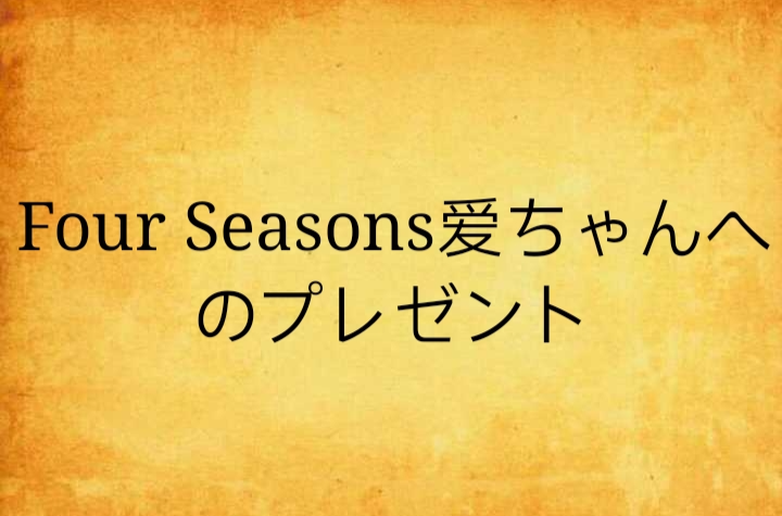 Four Seasons愛ちゃんへのプレゼント