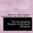 The Ila-Speaking Peoples of Northern Rhodesia(2010年Dale, Andrew Murray, MacMillan &. Co等編寫的圖書) The Ila-Speaking Peoples of Northern Rhodesia(2010年Dale, Andrew Murray, MacMillan &. Co等編寫的圖書)