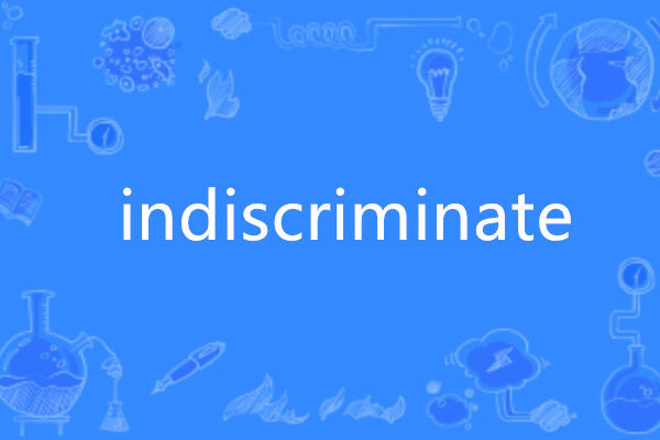 indiscriminate indiscriminate
