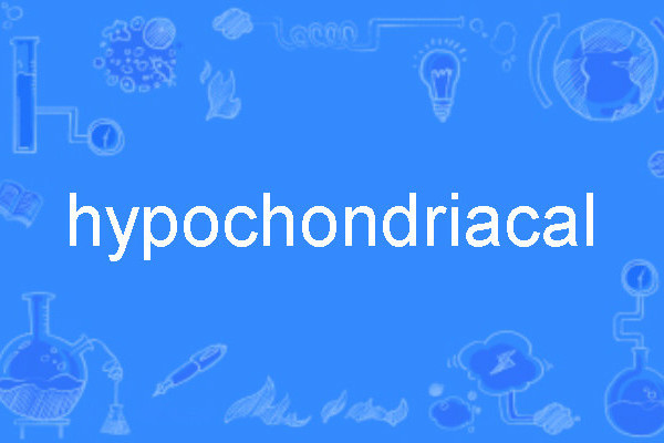 hypochondriacal