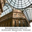 Bookbinding and Its Auxiliary Branches, Volume 4 Bookbinding and Its Auxiliary Branches, Volume 4