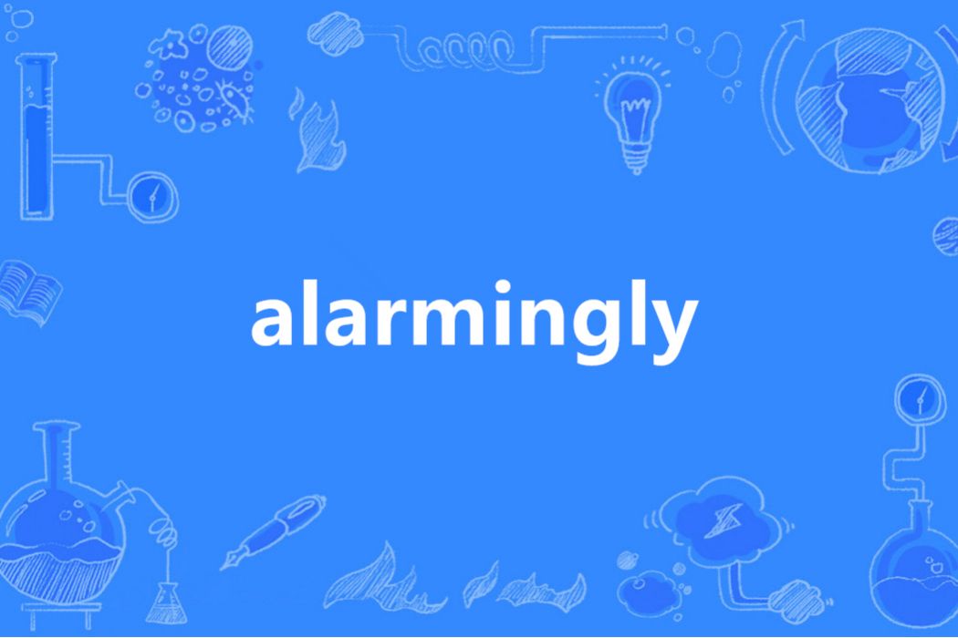 alarmingly