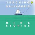 Teaching Salinger\x27s Nine Stories Teaching Salinger\x27s Nine Stories