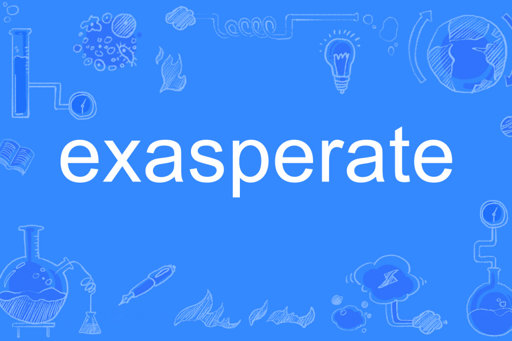 exasperate exasperate