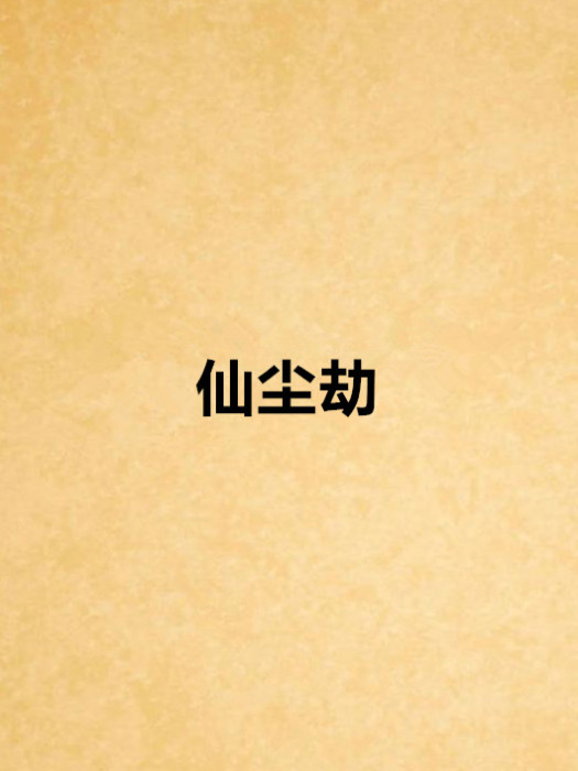 仙塵劫(恭弘=叶恭弘孤鴻創作的網路小說) 仙塵劫(恭弘=叶恭弘孤鴻創作的網路小說)