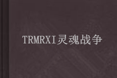 TRMRXI靈魂戰爭 TRMRXI靈魂戰爭
