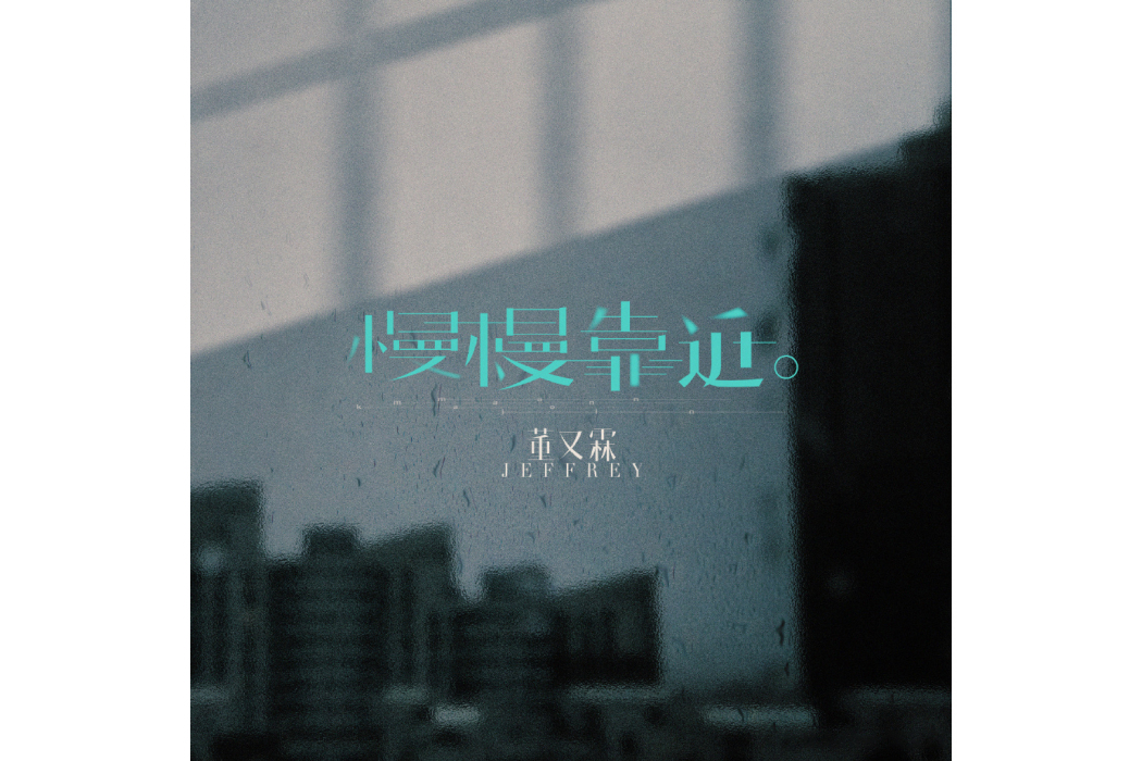 慢慢靠近(Jeffrey董又霖演唱的歌曲) 慢慢靠近(Jeffrey董又霖演唱的歌曲)