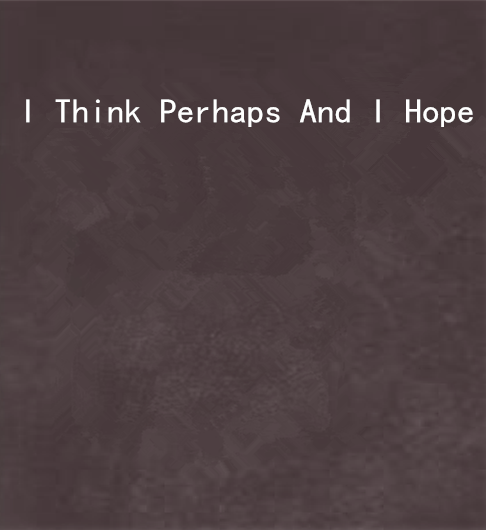 I Think Perhaps And I Hope I Think Perhaps And I Hope