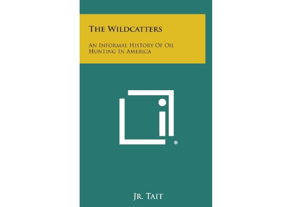 The Wildcatters: An Informal History of Oil Hunting in America The Wildcatters: An Informal History of Oil Hunting in America