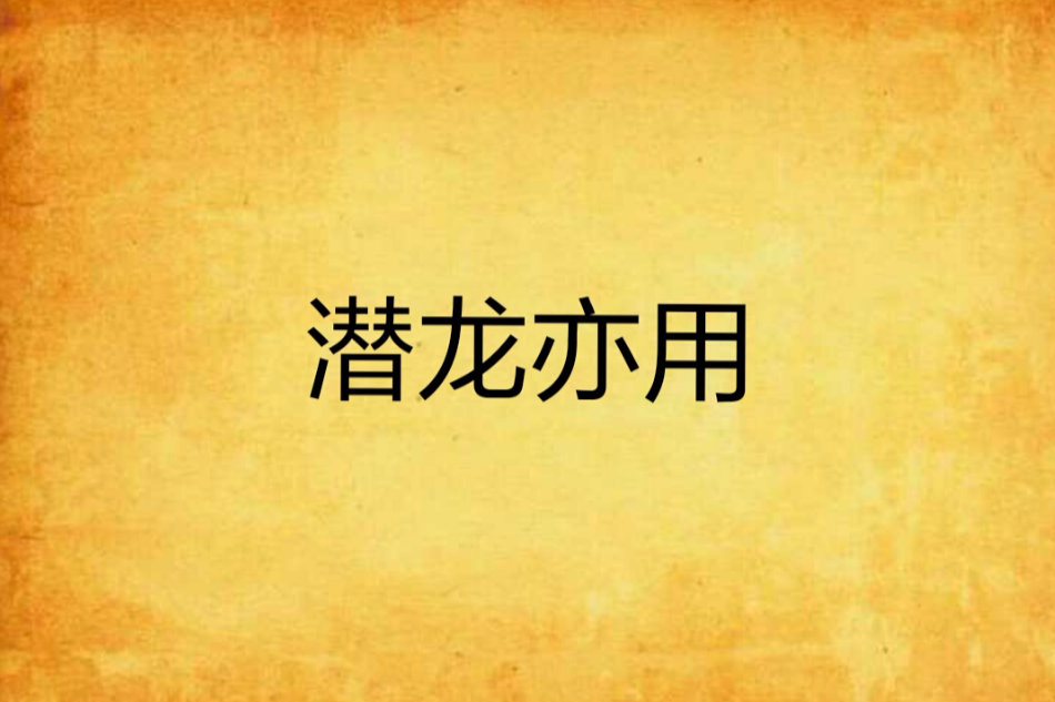 潛龍亦用 潛龍亦用