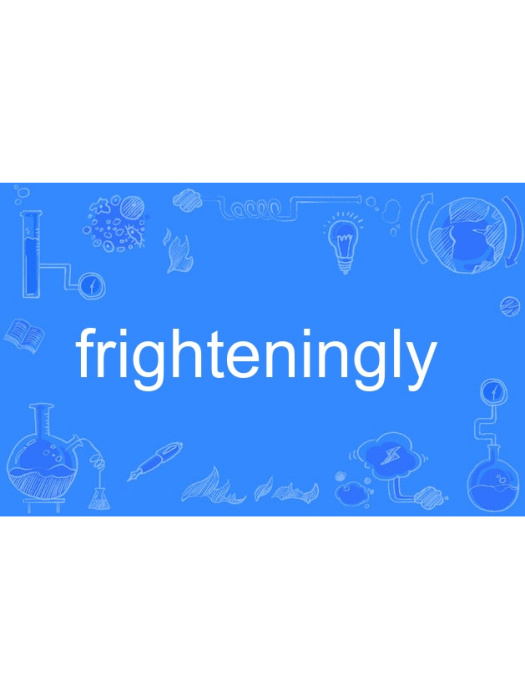 frighteningly frighteningly
