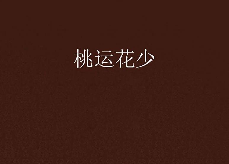 桃運花少(林少創作的網路小說) 桃運花少(林少創作的網路小說)
