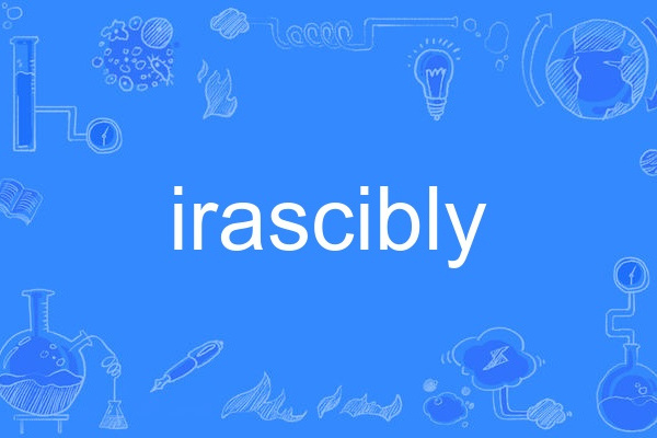 irascibly irascibly
