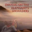 Swaying on the Elephant\x27s Shoulders Swaying on the Elephant\x27s Shoulders