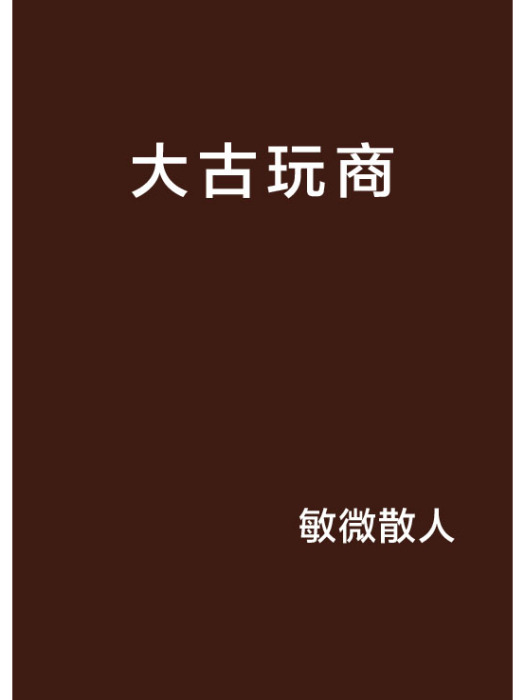 大古玩商(敏微散人創作小說) 大古玩商(敏微散人創作小說)