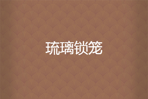 琉璃鎖籠 琉璃鎖籠