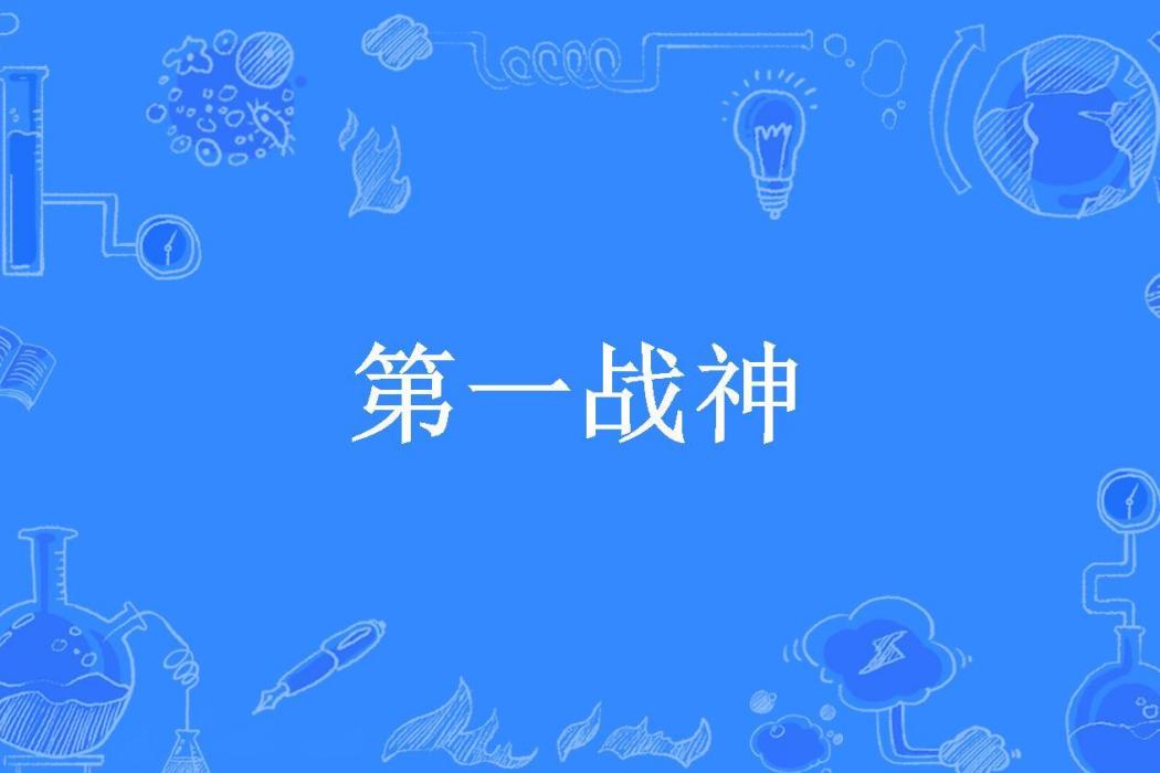 第一戰神(夜軒所著小說) 第一戰神(夜軒所著小說)