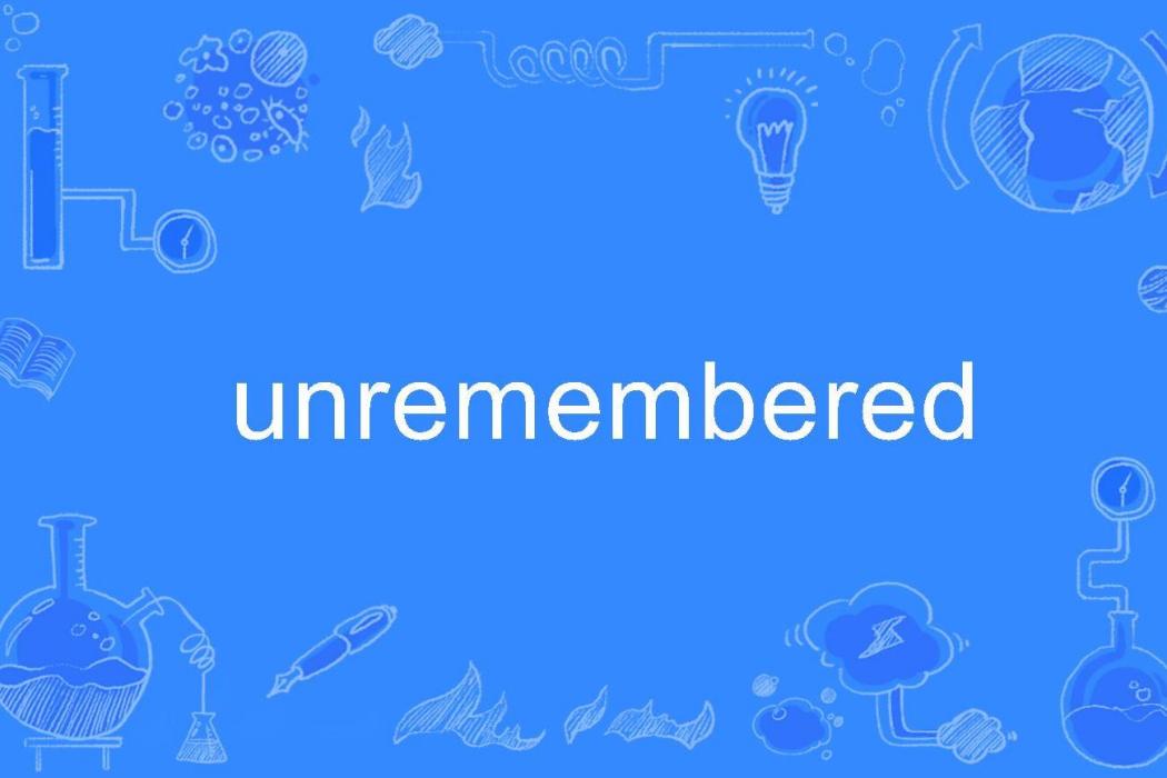unremembered unremembered