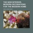 The New Interior, Modern Decorations for the Modern Home The New Interior, Modern Decorations for the Modern Home