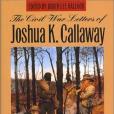The Civil War Letters of Joshua K.Callaway The Civil War Letters of Joshua K.Callaway