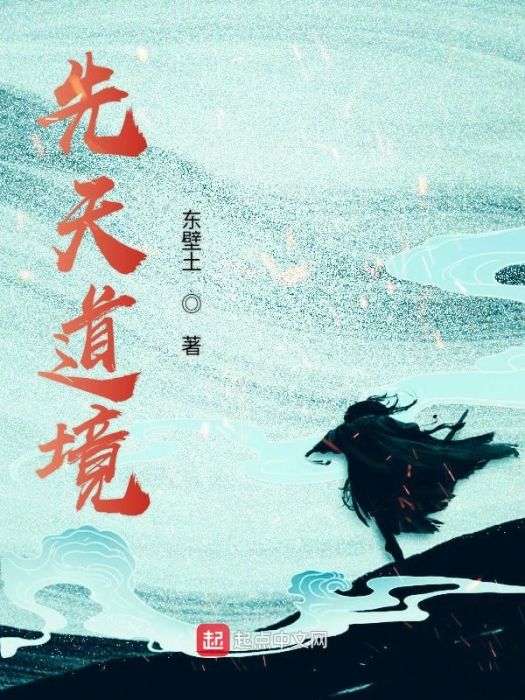 先天道境(東壁土創作的修真文明類網路小說) 先天道境(東壁土創作的修真文明類網路小說)