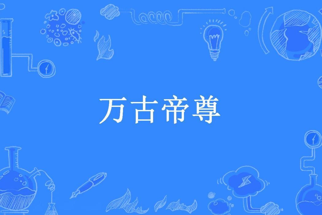 萬古帝尊(非多書生所著小說) 萬古帝尊(非多書生所著小說)