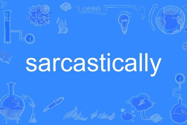 sarcastically sarcastically