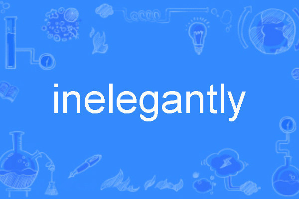 inelegantly inelegantly