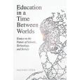Education in a Time Between Worlds Education in a Time Between Worlds