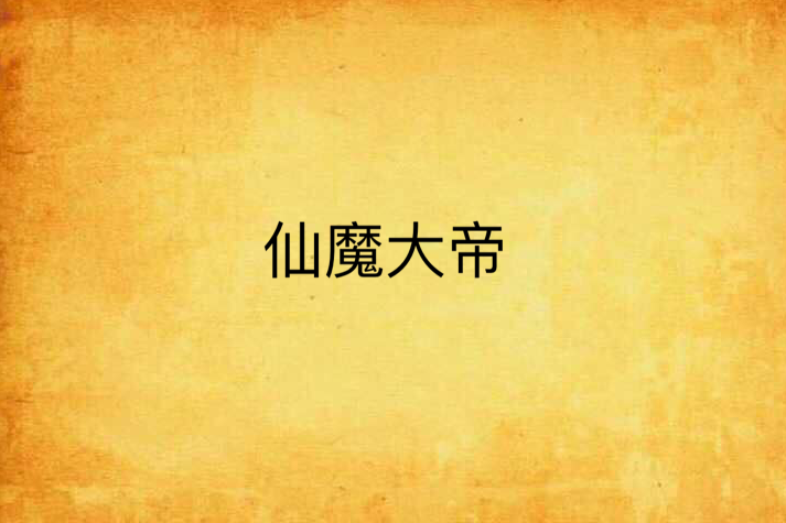 仙魔大帝(國家安全局創作的網路小說) 仙魔大帝(國家安全局創作的網路小說)