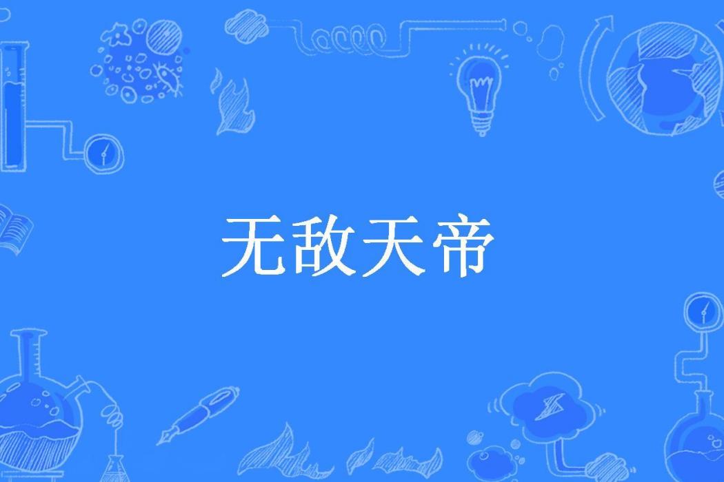 無敵天帝(何謂仙凡所著小說) 無敵天帝(何謂仙凡所著小說)