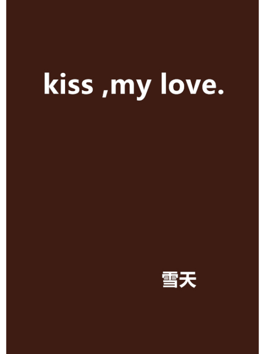 kiss ,my love. kiss ,my love.