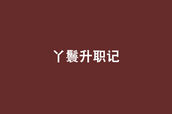 丫鬟升職記(起點小說) 丫鬟升職記(起點小說)