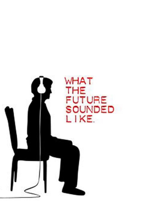 What The Future Sounded Like What The Future Sounded Like