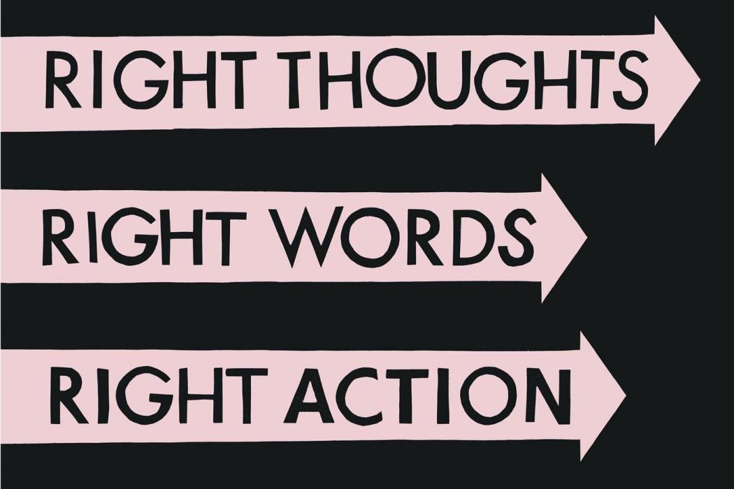 Right Thoughts, Right Words, Right Action Right Thoughts, Right Words, Right Action