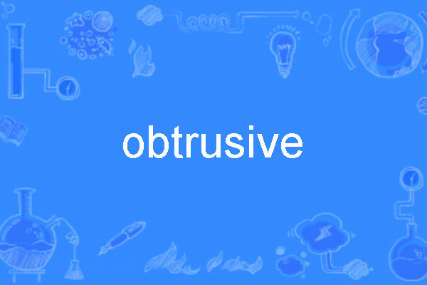 obtrusive obtrusive