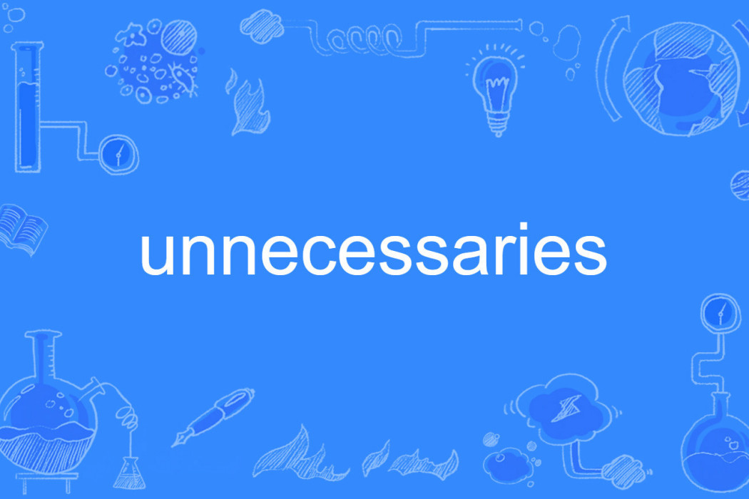 unnecessaries unnecessaries