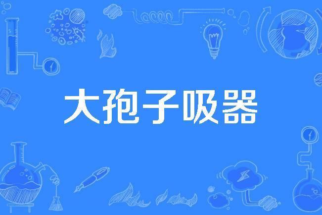 大孢子吸器 大孢子吸器