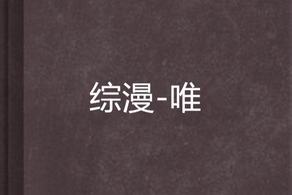 綜漫-唯(lucky的小豬創作的網路小說) 綜漫-唯(lucky的小豬創作的網路小說)