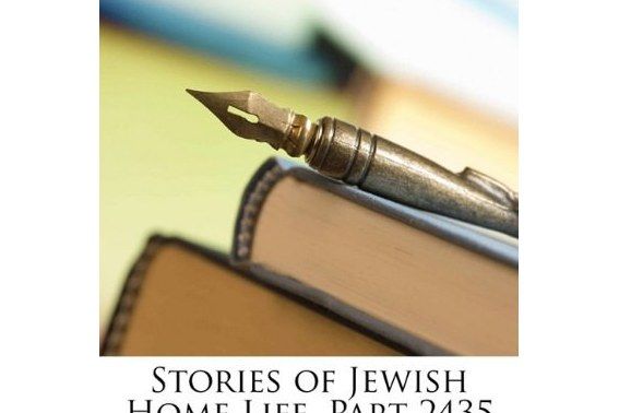 Stories of Jewish Home Life, Part 2435 Stories of Jewish Home Life, Part 2435