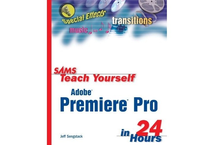 Sams Teach Yourself Adobe Premiere Pro in 24 Hours Sams Teach Yourself Adobe Premiere Pro in 24 Hours