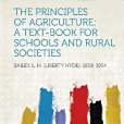 The Principles of Agriculture; A Text-Book for Schools and Rural Societies The Principles of Agriculture; A Text-Book for Schools and Rural Societies