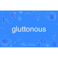 gluttonous gluttonous